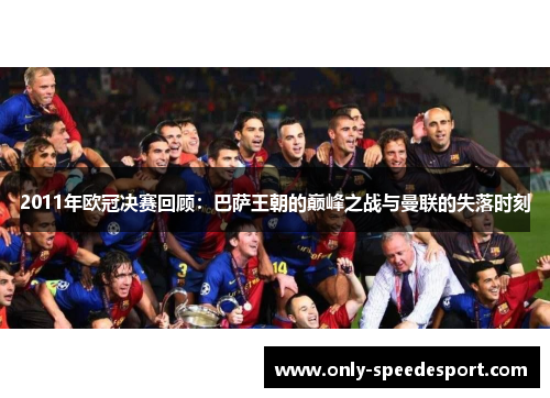 2011年欧冠决赛回顾：巴萨王朝的巅峰之战与曼联的失落时刻