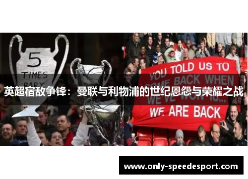 英超宿敌争锋：曼联与利物浦的世纪恩怨与荣耀之战
