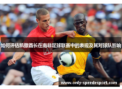 如何评估凯撒酋长在南非足球联赛中的表现及其对球队影响