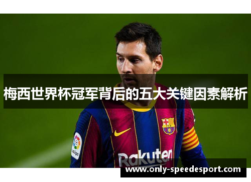 梅西世界杯冠军背后的五大关键因素解析