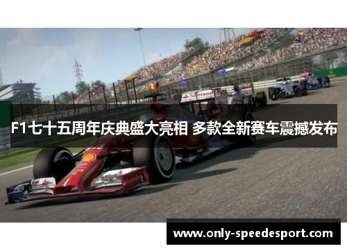 F1七十五周年庆典盛大亮相 多款全新赛车震撼发布