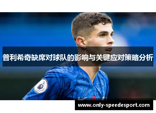 普利希奇缺席对球队的影响与关键应对策略分析