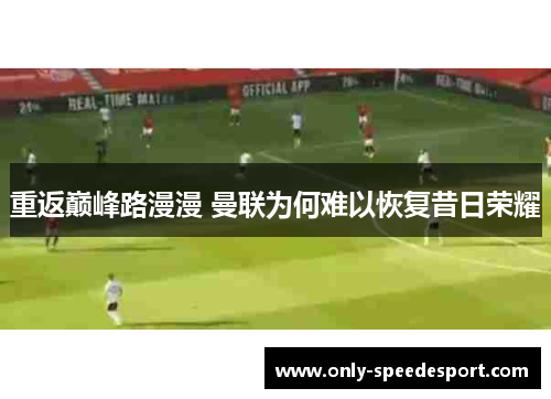 重返巅峰路漫漫 曼联为何难以恢复昔日荣耀