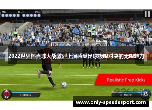 2022世界杯点球大战激烈上演感受足球极限对决的无限魅力