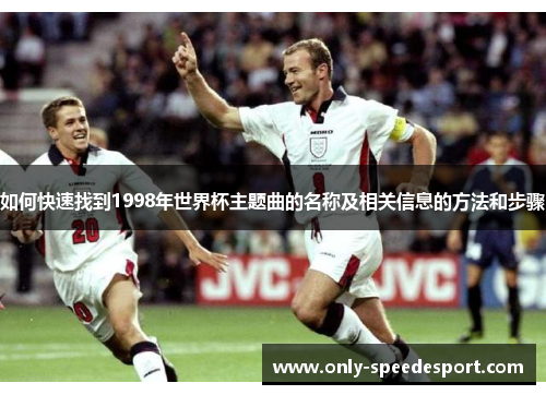 如何快速找到1998年世界杯主题曲的名称及相关信息的方法和步骤