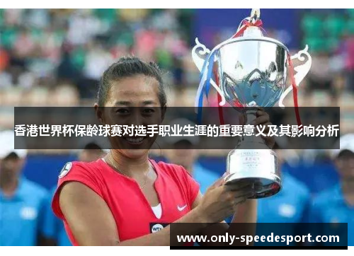 香港世界杯保龄球赛对选手职业生涯的重要意义及其影响分析
