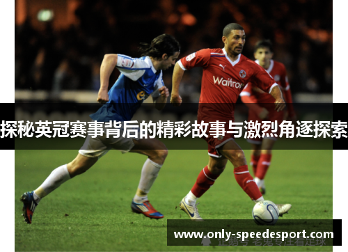 探秘英冠赛事背后的精彩故事与激烈角逐探索 探秘英冠赛事背后的精彩故事与激烈角逐探索