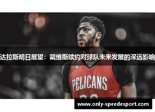 达拉斯明日展望：戴维斯续约对球队未来发展的深远影响