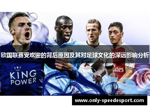 欧国联赛受欢迎的背后原因及其对足球文化的深远影响分析 欧国联赛受欢迎的背后原因及其对足球文化的深远影响分析