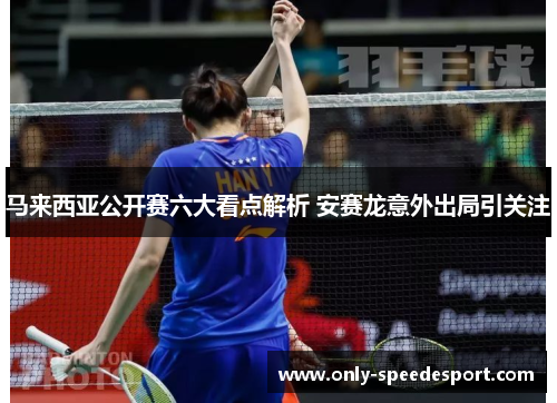 马来西亚公开赛六大看点解析 安赛龙意外出局引关注